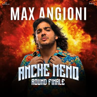 Immagine evento MAX ANGIONI - ANCHE MENO (ROUND FINALE)